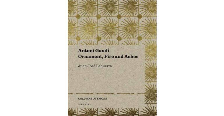 Antoni Gaudí - Ornament, Fire and Ashes