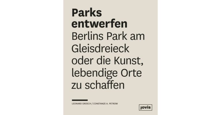 Parks entwerfen - Berlins Park am Gleisdreieck oder die Kuns lebendige Orte zu schaffen