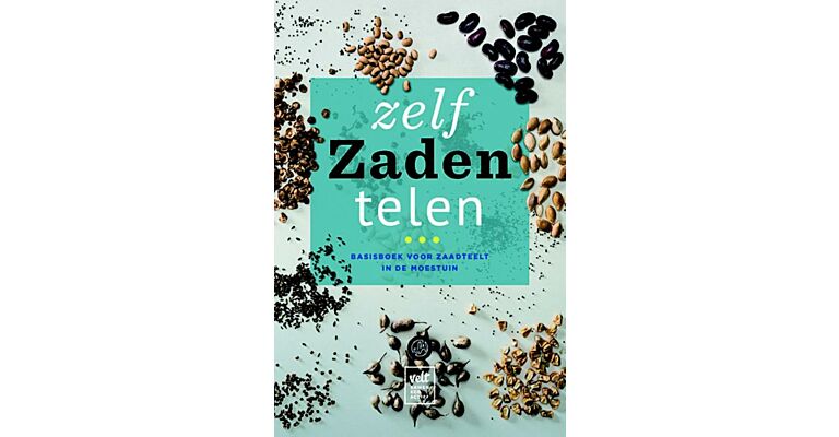 Zelf Zaden Telen - Basisboek voor Zaadteelt in de Moestuin