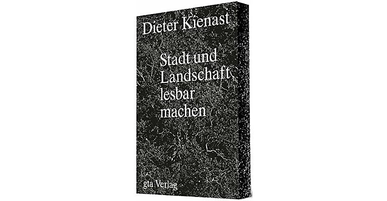Dieter Kienast - Stadt und Landschaft lesbar machen