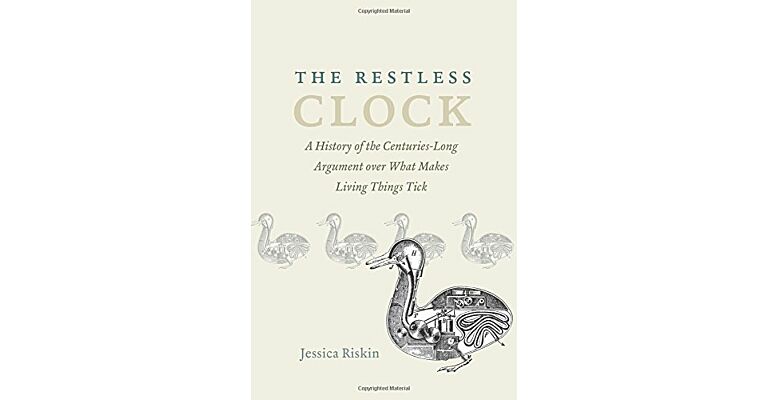 The Restless Clock - A History of the Centuries-Long Argument over What  Makes Living