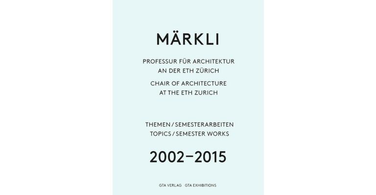 Märkli - Chair of Architecture at the ETH Zürich Topics / Semester Works 2002-2015