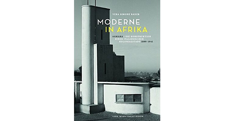 Moderne in Afrika - Asmara: Die Konstruktion einer Italienischen Kolonialstadt 1889-1941