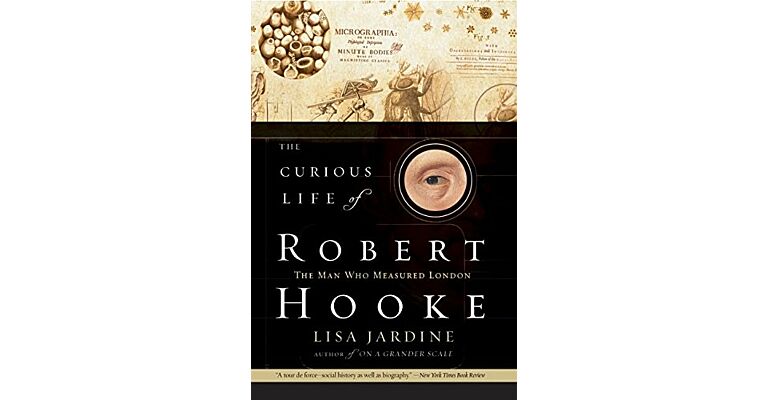 The Curious Life of Robert Hooke: The Man Who Measured London