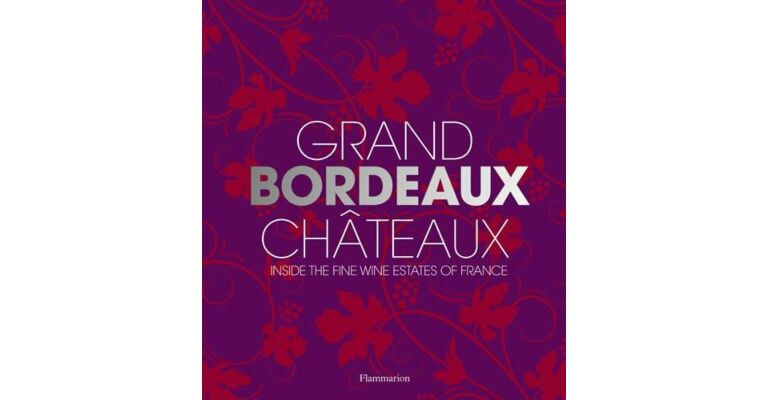 Grand Bordeaux Châteaux: Inside the Fine Wine Estates of France