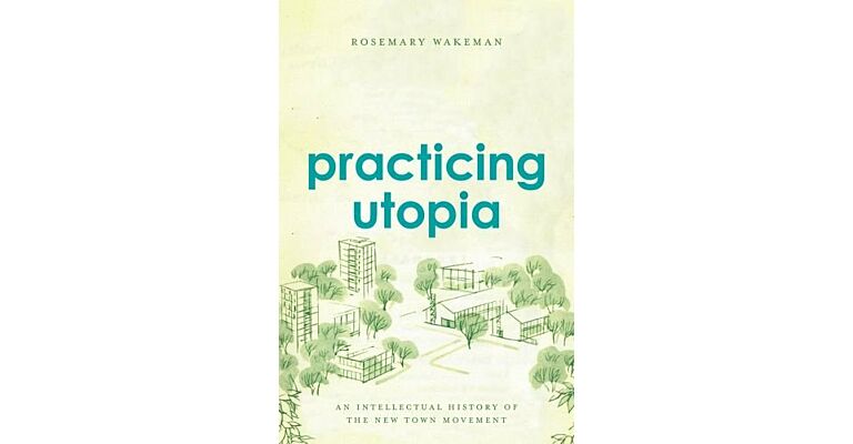 Practicing Utopia - An Intellectual History of the New Town Movement