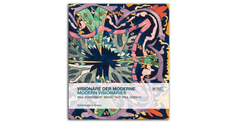 Visions of Modernity - Paul Scheerbart, Bruno Taut, Paul Goesch