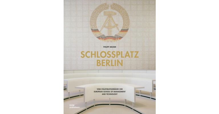 Schlossplatz Berlin - Vom Staatsratsgebäude zur European School of Management