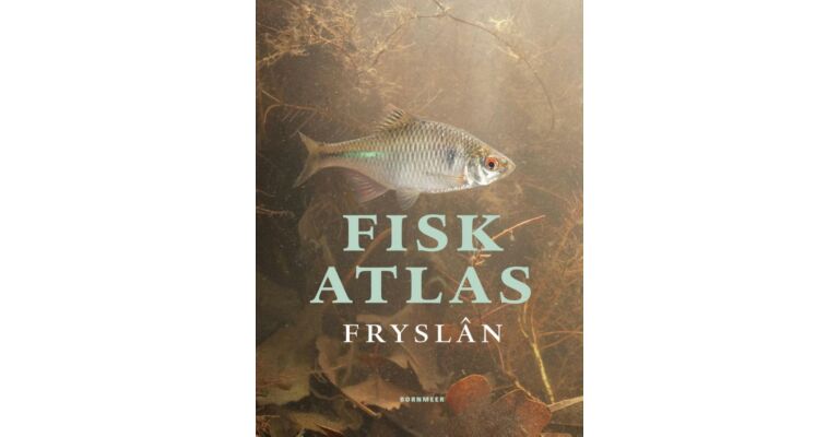 Fisk Atlas Fryslân - Verspreiding en Ecologie van Zoetwatervissen in Friesland