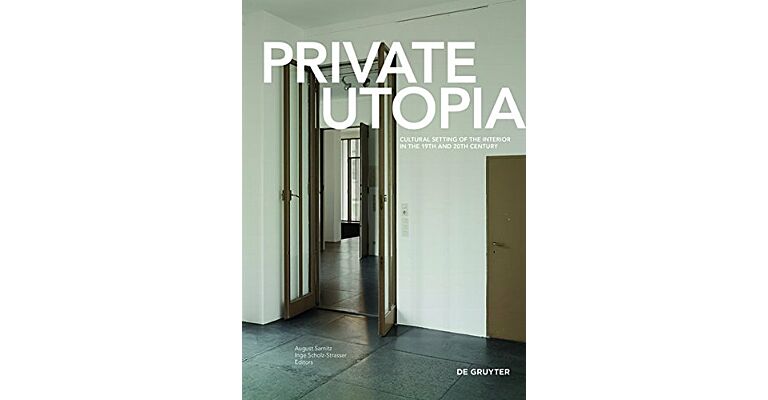 Private Utopia - Cultural Setting of the Interior in the 19th and 20th Century