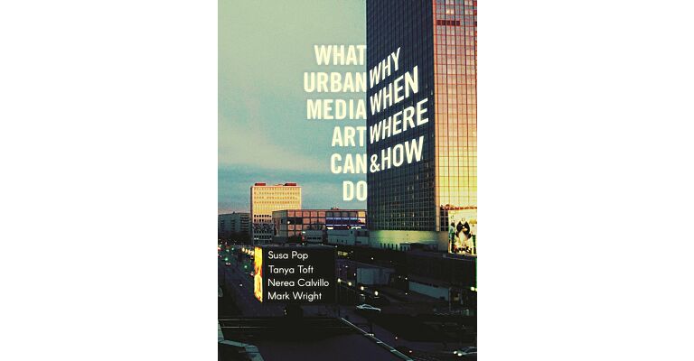What Urban Media Art Can Do - Why When Where and How?