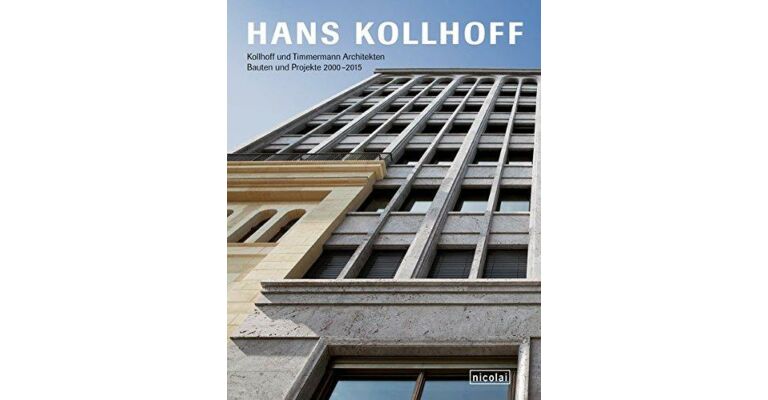 Hans Kollhoff. Kollhoff und Timmermann Architekten Bauten und Projekte 2000-2015