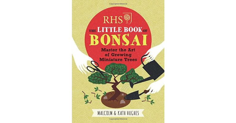 The Little Book of Bonsai - Master the Art of Growing Miniature Trees