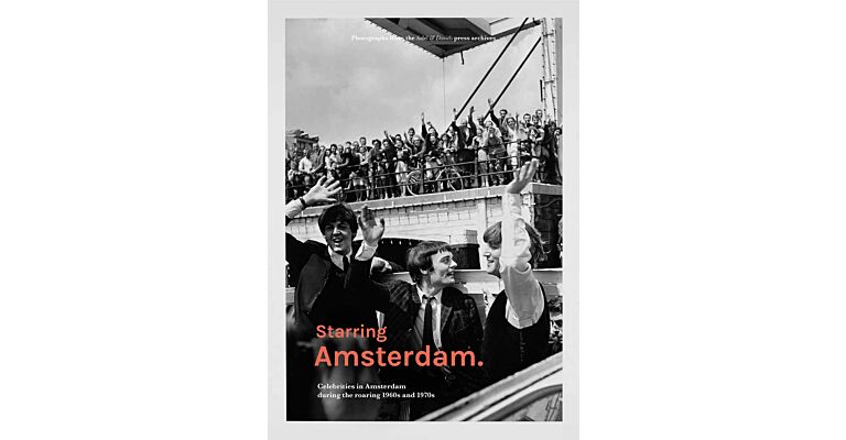 Starring Amsterdam - Celebrities in Amsterdam during the roaring 1960s and 1970s