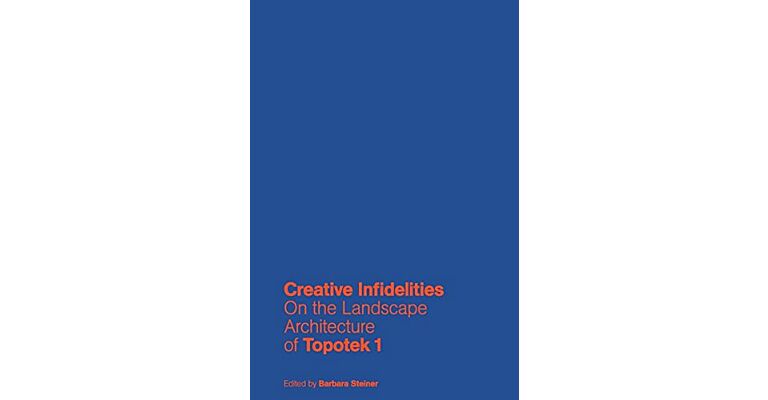 Creative Infidelities - On the Landscape Architecture of Topotek 1
