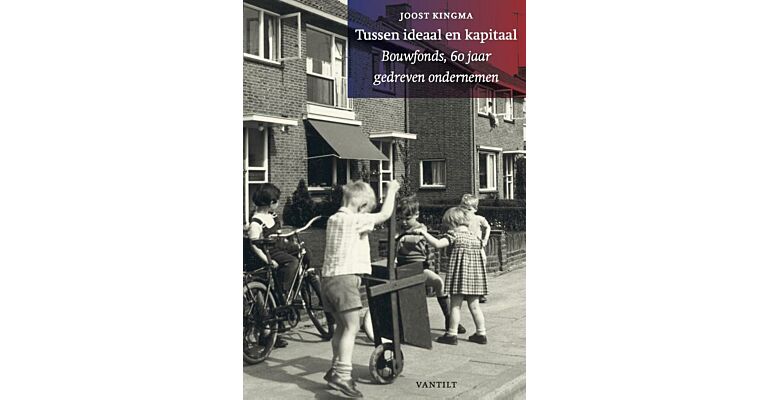 Tussen Ideaal en Kapitaal - Bouwfonds, 60 jaar gedreven ondernemen