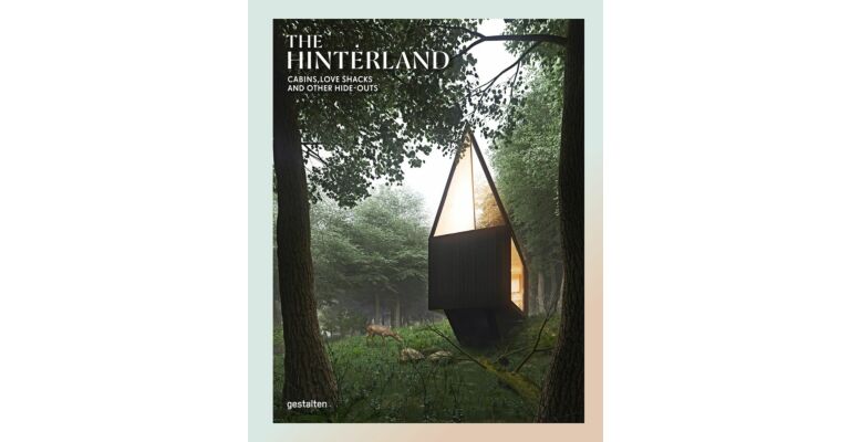 Hinterland - Cabins, Love Shacks and Other Hide-Outs