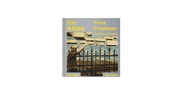 Yona Friedman - Drawings & Models 1945-2015 (Shanghai edition)