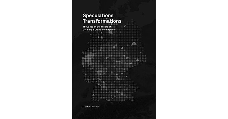 Speculations Transformations - Thoughts on the Future of Germany's Cities and Regions