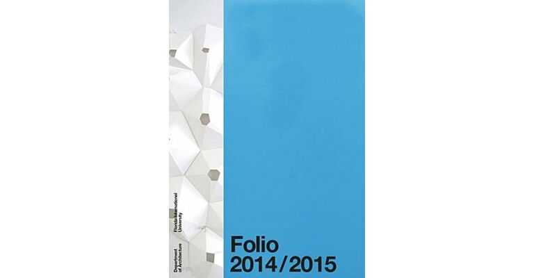 Folio 2014 / 2015 - Florida International University Department of Architecture