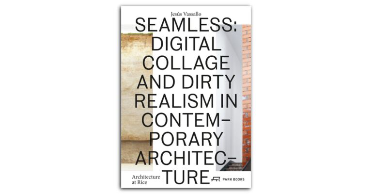 Seamless: Digital Collage and Dirty Realism in Contemporary Architecture