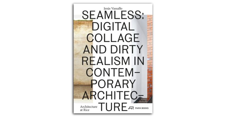 Seamless: Digital Collage and Dirty Realism in Contemporary Architecture