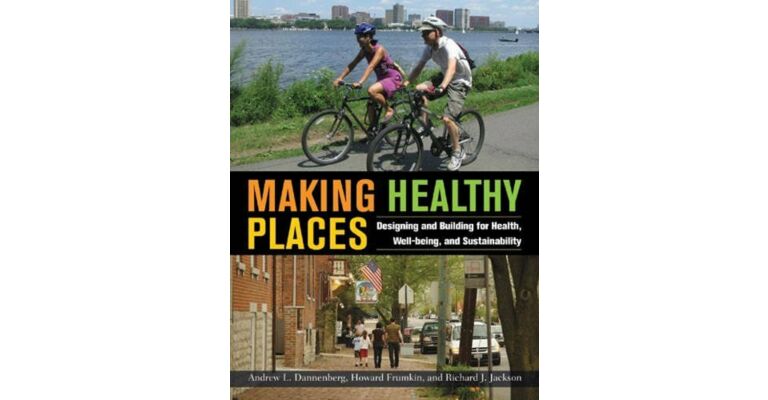 Making Healthy Places: Designing and Building for Health, Well-Being, and Sustainability