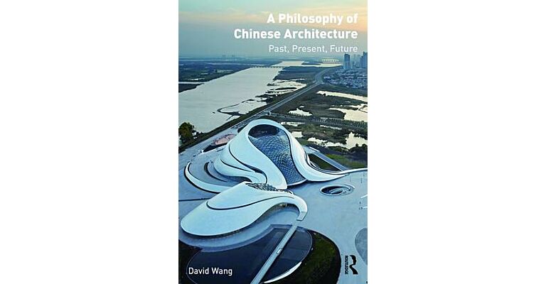 A Philosophy of Chinese Architecture - Past, Present, Future