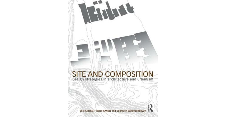 Site and Composition - Design Strategies in Architecture and Urbanism