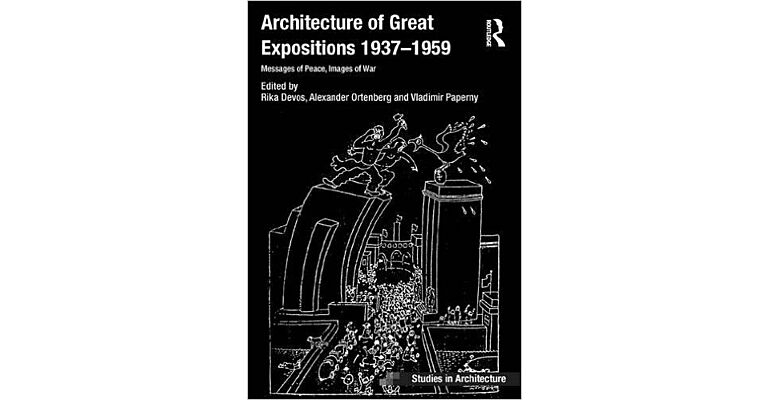 Architecture of Great Expositions 1937-1959: Messages of Peace, Images of War