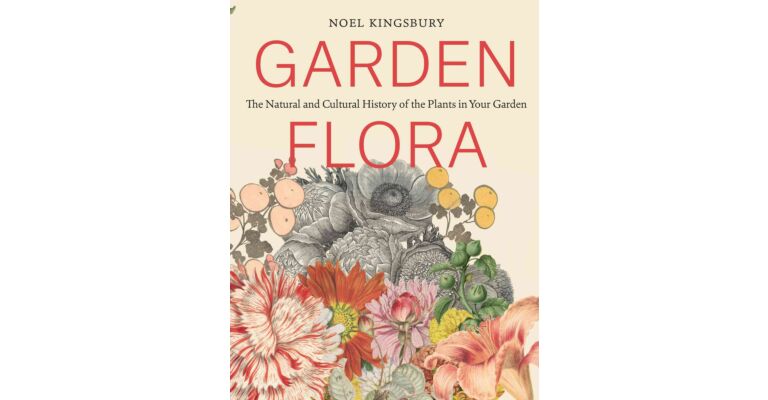 The Garden Flora - The Natural and Cultural History of the Plants in Your Garden