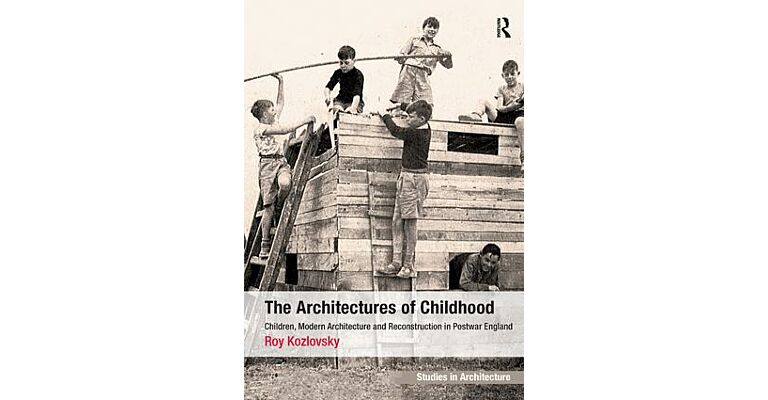 The Architectures of Childhood: Children, Modern Architecture and Reconstruction in Postwar England