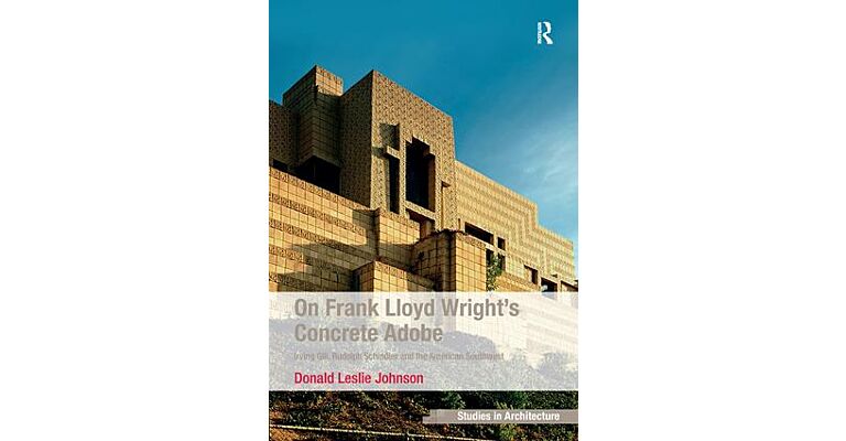 On Frank Lloyd Wright's Concrete Adobe: Irving Gill, Rudolph Schindler and the American Southwest