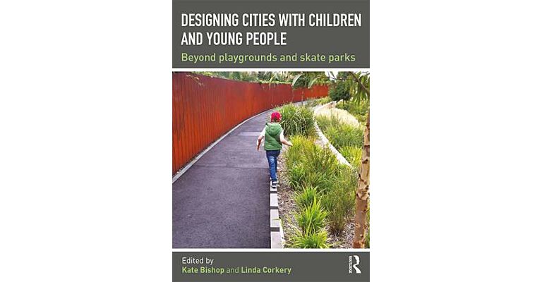 Designing Cities with Children and Young People - Beyond Playgrounds and Skate Parks