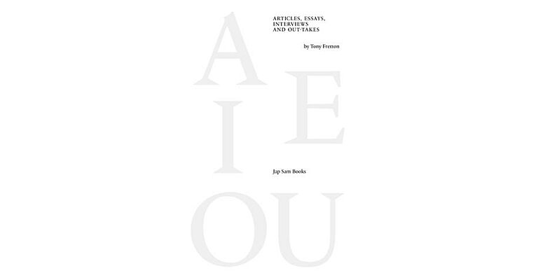 A E I OU. Articles, Essays, Interviews and Out-takes by Tony Fretton