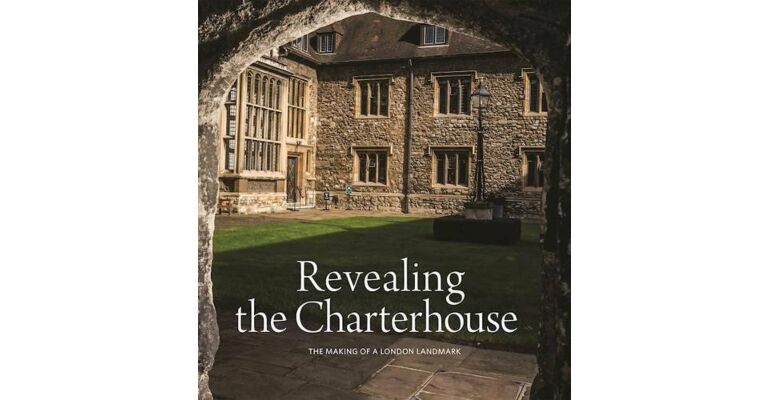 Revealing the Charterhouse - The Making of a London Landmark