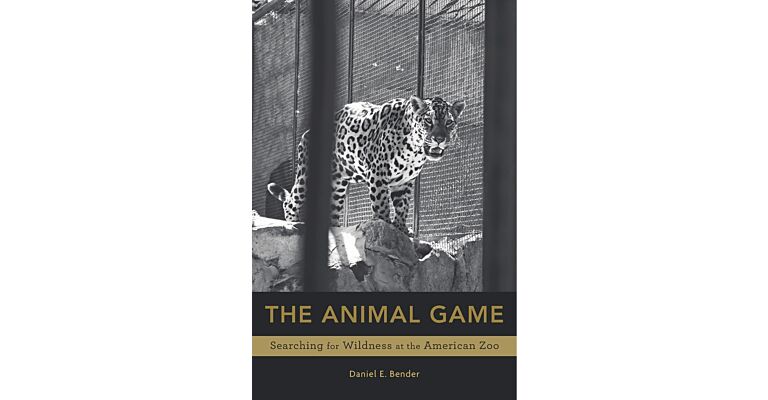 The Animal Game - Searching for Wildness at the American Zoo