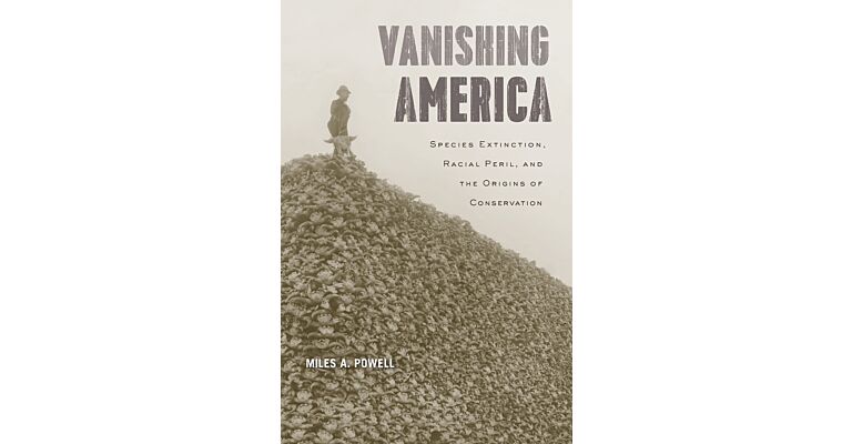 Vanishing America - Species Extinction, Racial Peril and the Origins of Conservation