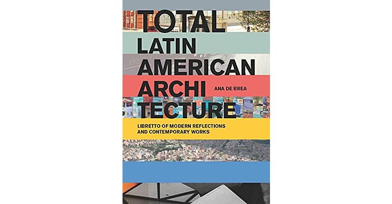 Total Latin American Architecture: Libretto of Modern Reflections & Contemporary Works