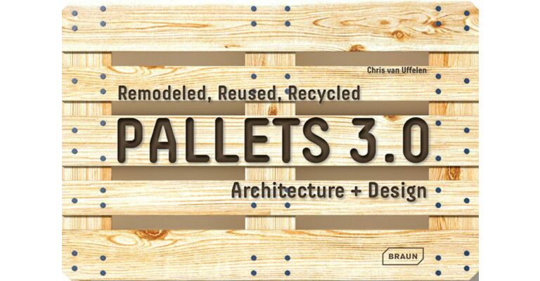 Architecture + Design Pallets 3.0 - Remodeled, Reusd, Recycled