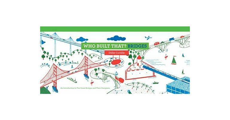 Who Built That? Bridges : An Introduction to Ten Great Bridges and Their Designers
