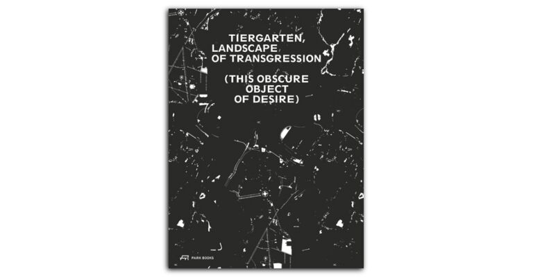 Tiergarten, Landscape of Transgression - This Obscure Object of Desire