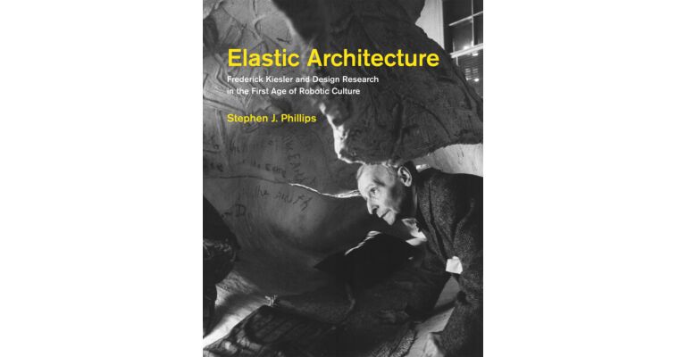 Elastic Architecture - Frederick Kiesler and Design Research in the First Age of Robotic Culture