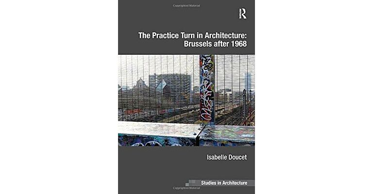 The Practice Turn in Architecture: Brussels after 1968