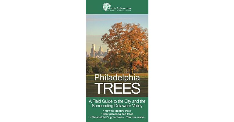 Philadelphia Trees : A Field Guide to the City and the Surrounding Delaware Valley