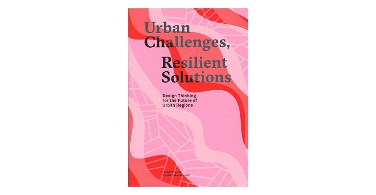 Urban Challenges, Resilient Solutions - Design Thinking for the Future of Urban Regions