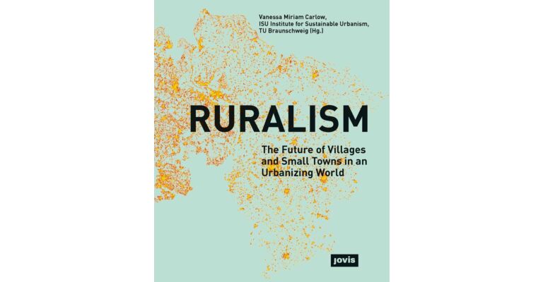 Ruralism - The Future of Villages and Small Towns in an Urbanizing World