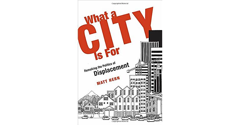 What a City Is For: Remaking the Politics of Displacement
