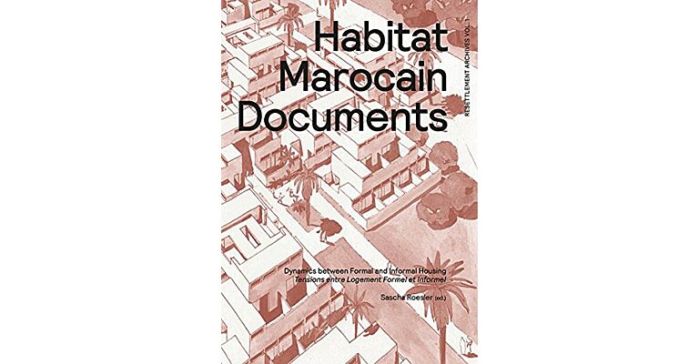 Habitat Marocain Documents: Dynamics Between Formal and Informal Housing (uitverkocht)