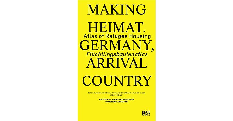 Making Heimat. Germany, Arrival Country: Atlas of Refugee Housing